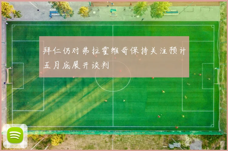 拜仁仍对弗拉霍维奇保持关注预计五月底展开谈判