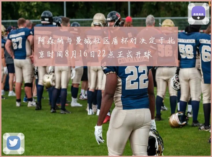 阿森纳与曼城社区盾杯对决定于北京时间8月16日22点正式开球