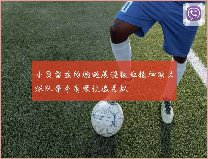 小莫雷兹约翰逊展现铁血精神助力球队争夺高顺位选秀权